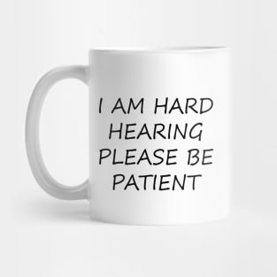 I am hard hearing please be patient Mug